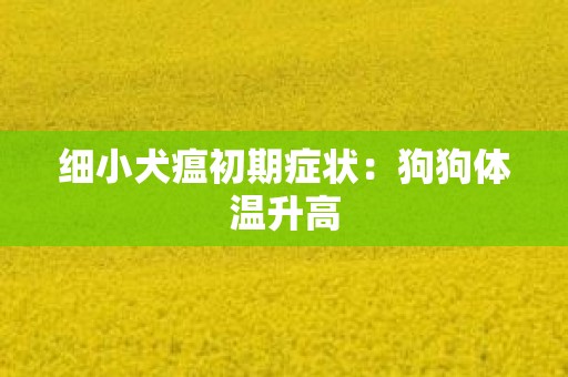 细小犬瘟初期症状：狗狗体温升高