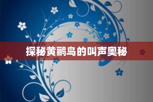 探秘黄鹂鸟的叫声奥秘