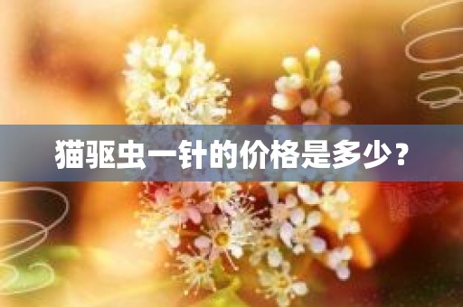 猫驱虫一针的价格是多少？