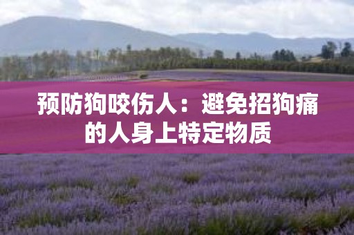 预防狗咬伤人：避免招狗痛的人身上特定物质