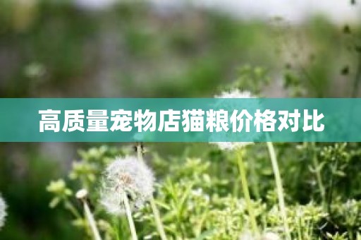 高质量宠物店猫粮价格对比