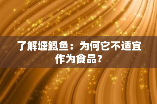 了解塘鲺鱼：为何它不适宜作为食品？