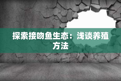 探索接吻鱼生态：浅谈养殖方法