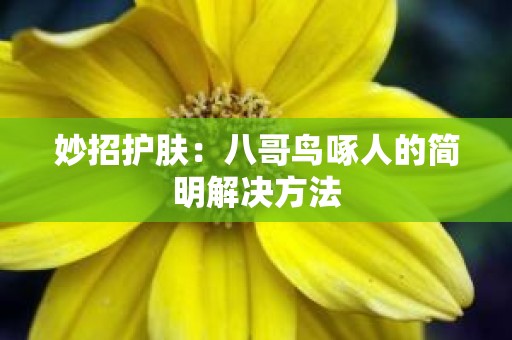 妙招护肤：八哥鸟啄人的简明解决方法