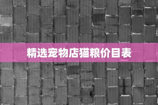 精选宠物店猫粮价目表