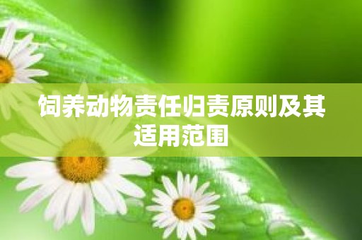 饲养动物责任归责原则及其适用范围