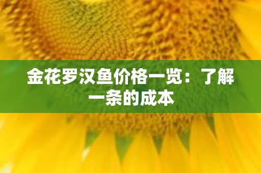 金花罗汉鱼价格一览：了解一条的成本