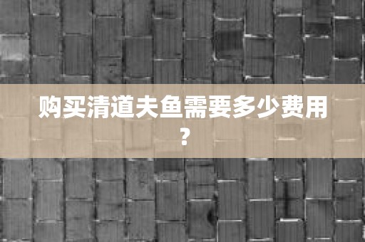 购买清道夫鱼需要多少费用？