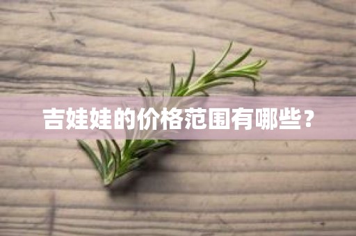 吉娃娃的价格范围有哪些？