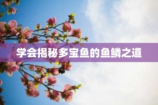 学会揭秘多宝鱼的鱼鳞之道