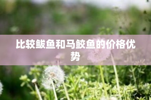 比较鲅鱼和马鲛鱼的价格优势