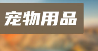 宠物用品品牌排行榜（宠物用品排名榜）