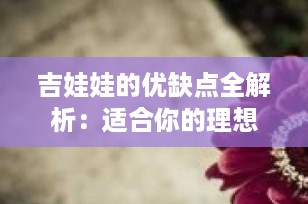 吉娃娃的优缺点全解析：适合你的理想宠物伴侣吗？