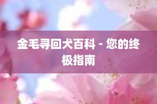 金毛寻回犬百科 - 您的终极指南