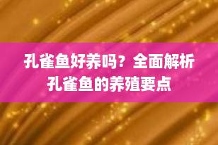 孔雀鱼好养吗？全面解析孔雀鱼的养殖要点