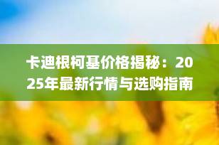 卡迪根柯基价格揭秘：2025年最新行情与选购指南