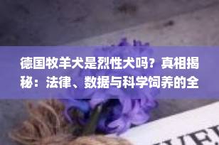 德国牧羊犬是烈性犬吗？真相揭秘：法律、数据与科学饲养的全面解读